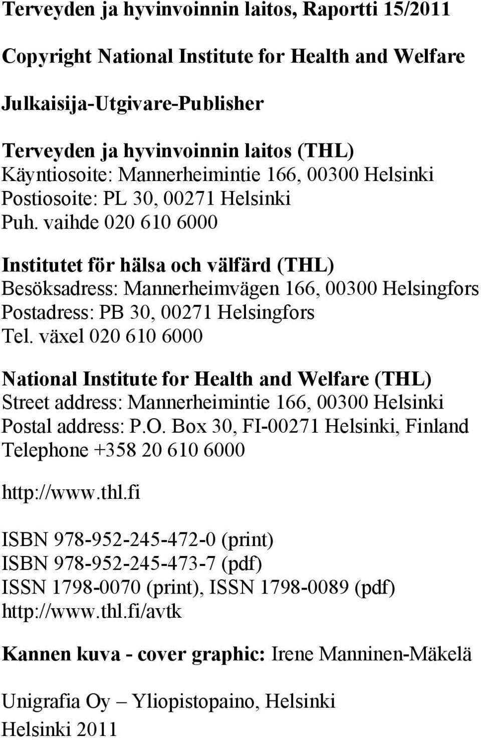 vaihde 020 610 6000 Institutet för hälsa och välfärd (THL) Besöksadress: Mannerheimvägen 166, 00300 Helsingfors Postadress: PB 30, 00271 Helsingfors Tel.