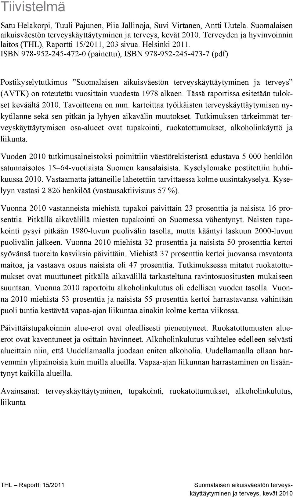 ISBN 978-952-245-472-0 (painettu), ISBN 978-952-245-473-7 (pdf) Postikyselytutkimus Suomalaisen aikuisväestön terveyskäyttäytyminen ja terveys (AVTK) on toteutettu vuosittain vuodesta 1978 alkaen.