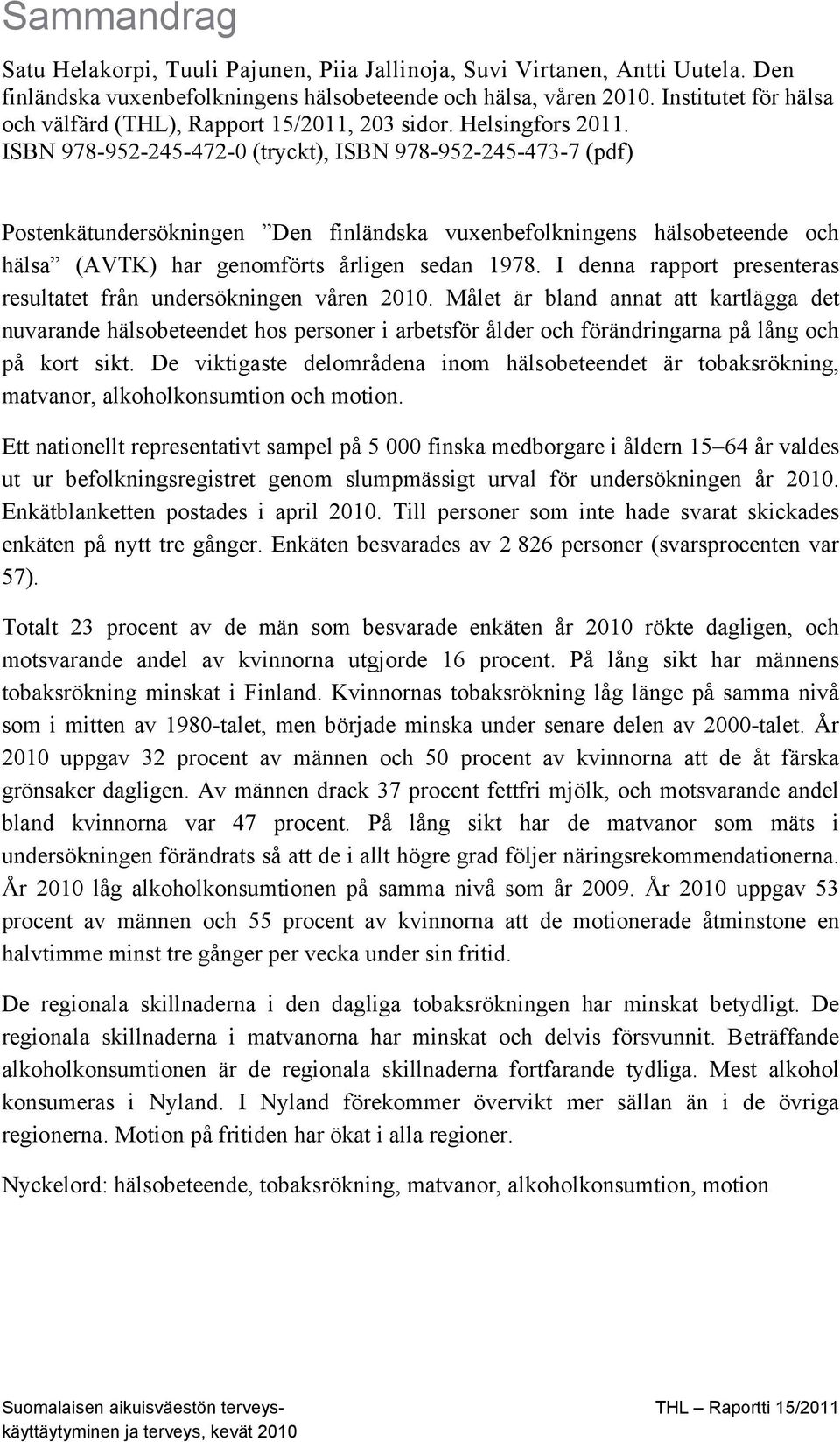 ISBN 978-952-245-472-0 (tryckt), ISBN 978-952-245-473-7 (pdf) Postenkätundersökningen Den finländska vuxenbefolkningens hälsobeteende och hälsa (AVTK) har genomförts årligen sedan 1978.