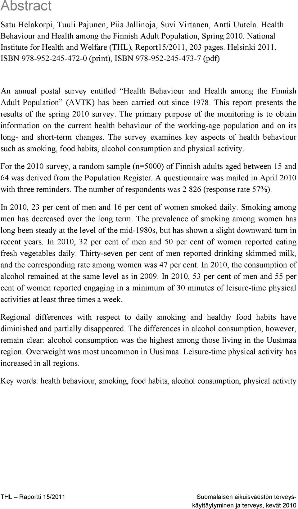 ISBN 978-952-245-472-0 (print), ISBN 978-952-245-473-7 (pdf) An annual postal survey entitled Health Behaviour and Health among the Finnish Adult Population (AVTK) has been carried out since 1978.