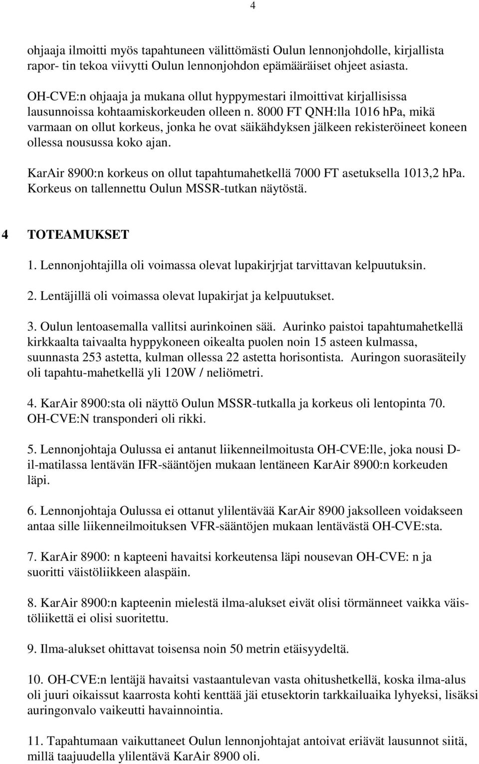 8000 FT QNH:lla 1016 hpa, mikä varmaan on ollut korkeus, jonka he ovat säikähdyksen jälkeen rekisteröineet koneen ollessa nousussa koko ajan.