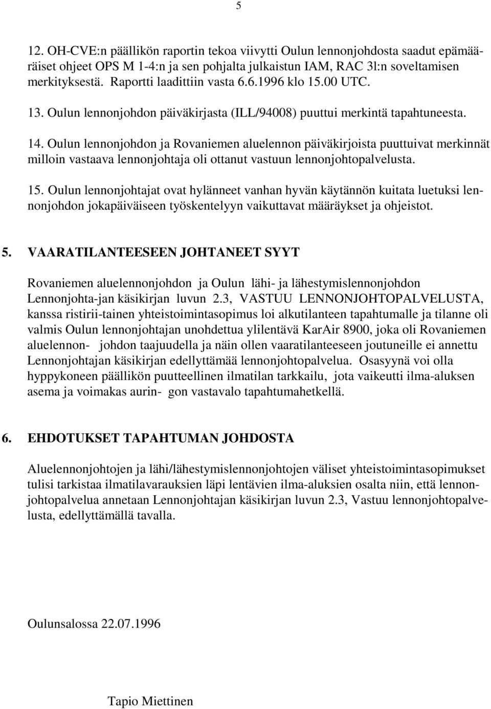 Oulun lennonjohdon ja Rovaniemen aluelennon päiväkirjoista puuttuivat merkinnät milloin vastaava lennonjohtaja oli ottanut vastuun lennonjohtopalvelusta. 15.