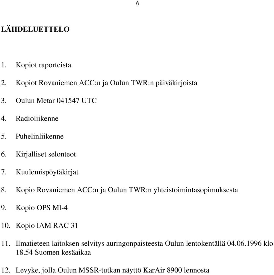 Kopio Rovaniemen ACC:n ja Oulun TWR:n yhteistoimintasopimuksesta 9. Kopio OPS Ml-4 10. Kopio IAM RAC 31 11.