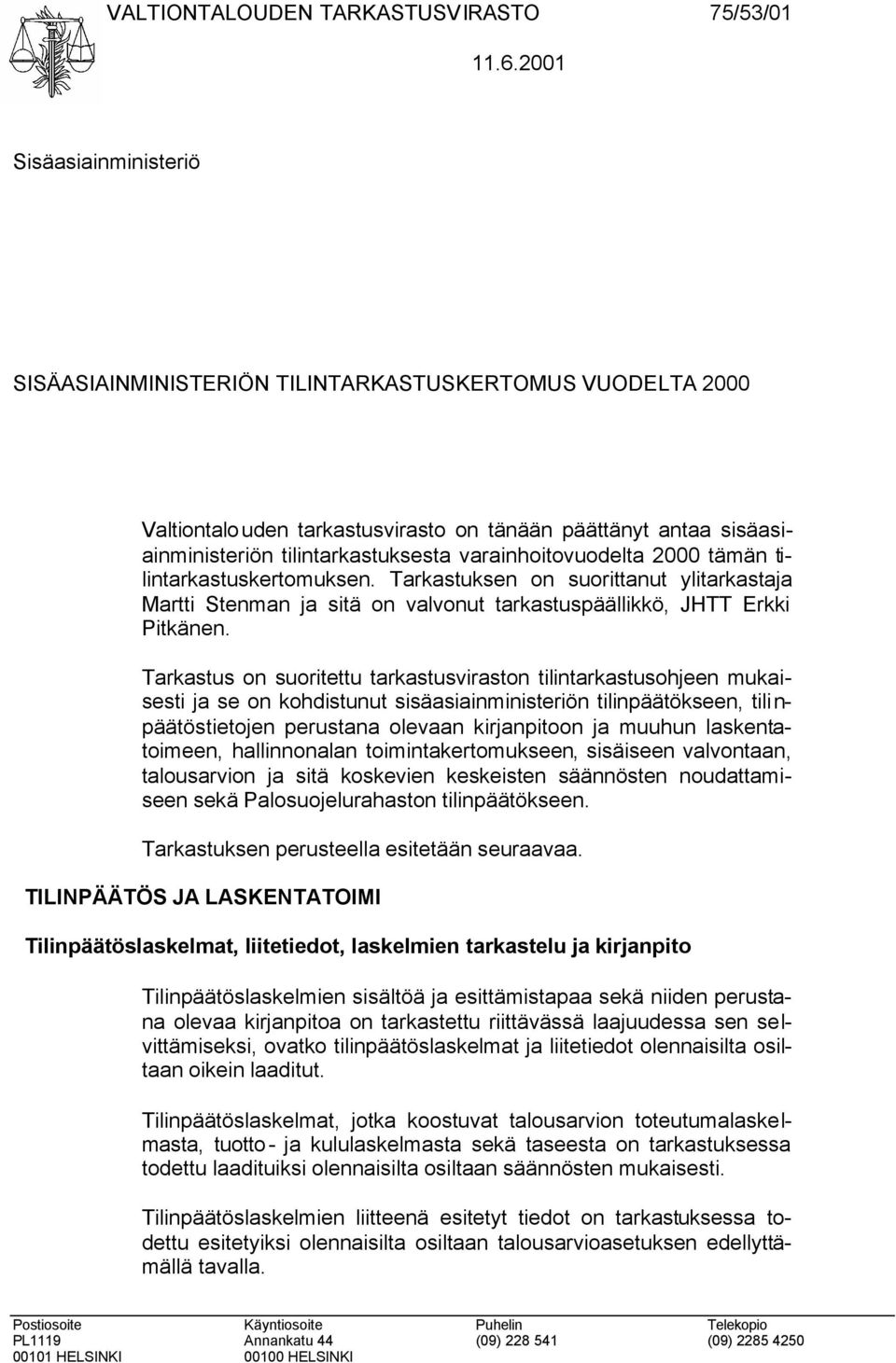 varainhoitovuodelta 2000 tämän tilintarkastuskertomuksen. Tarkastuksen on suorittanut ylitarkastaja Martti Stenman ja sitä on valvonut tarkastuspäällikkö, JHTT Erkki Pitkänen.