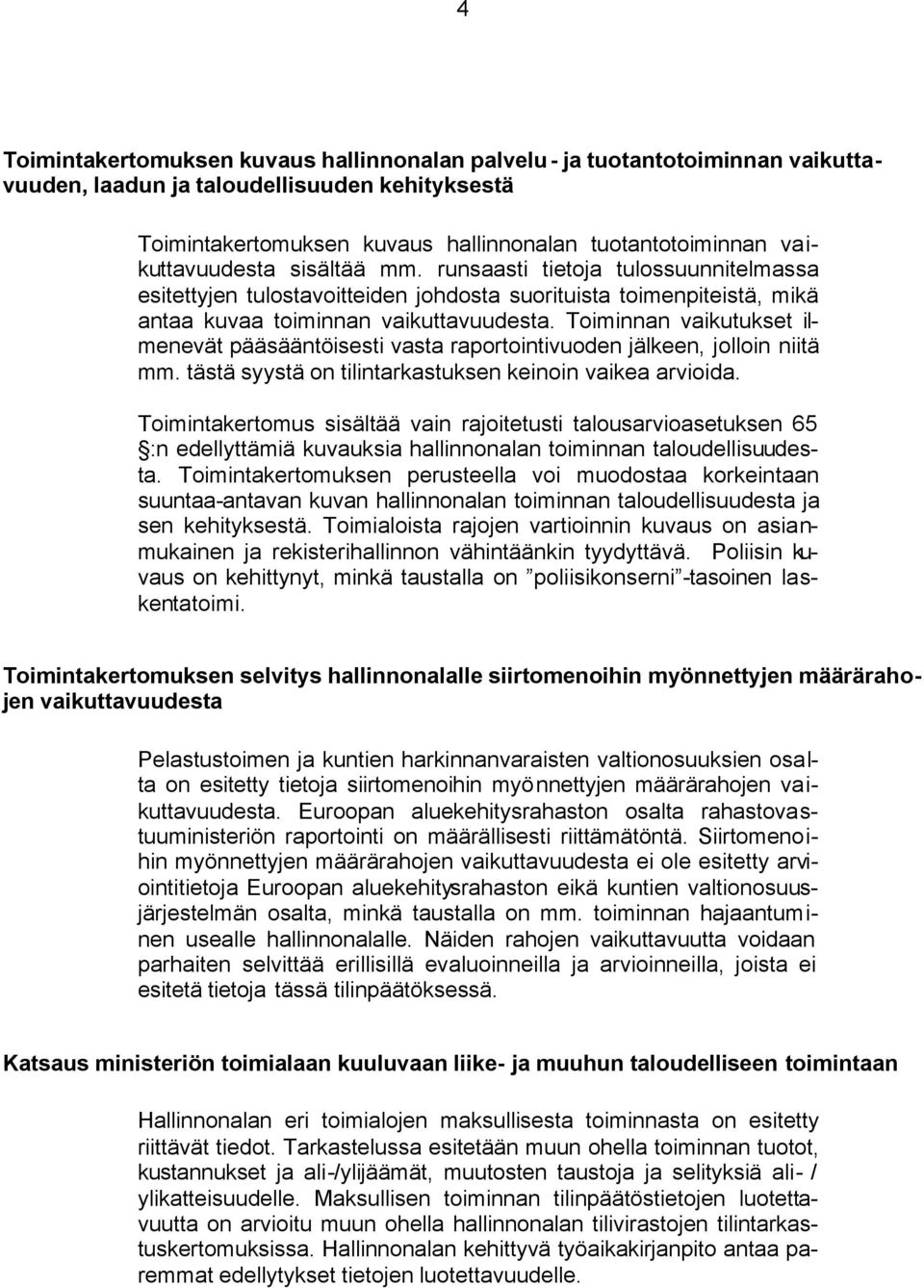 Toiminnan vaikutukset ilmenevät pääsääntöisesti vasta raportointivuoden jälkeen, jolloin niitä mm. tästä syystä on tilintarkastuksen keinoin vaikea arvioida.