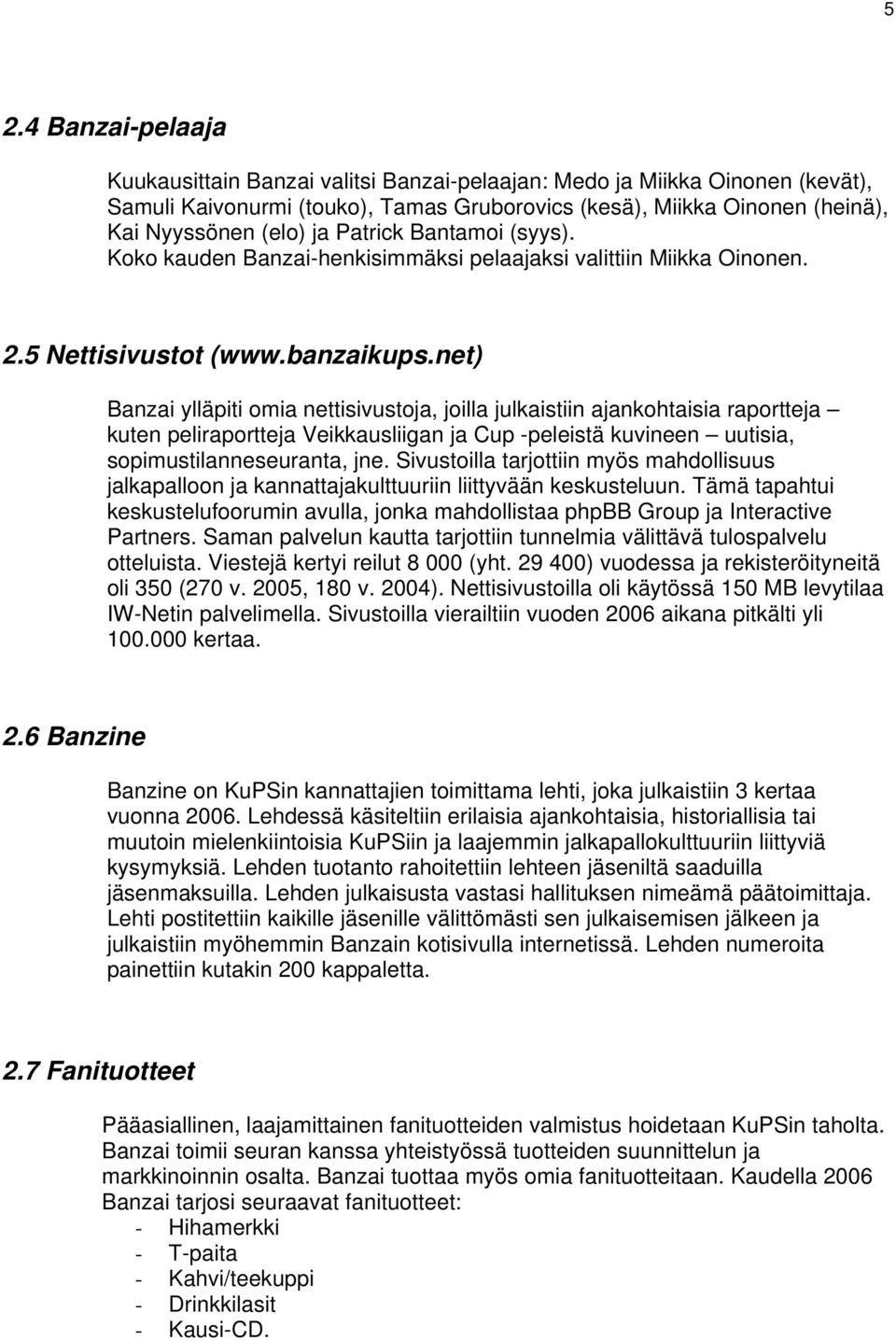 net) Banzai ylläpiti omia nettisivustoja, joilla julkaistiin ajankohtaisia raportteja kuten peliraportteja Veikkausliigan ja Cup -peleistä kuvineen uutisia, sopimustilanneseuranta, jne.