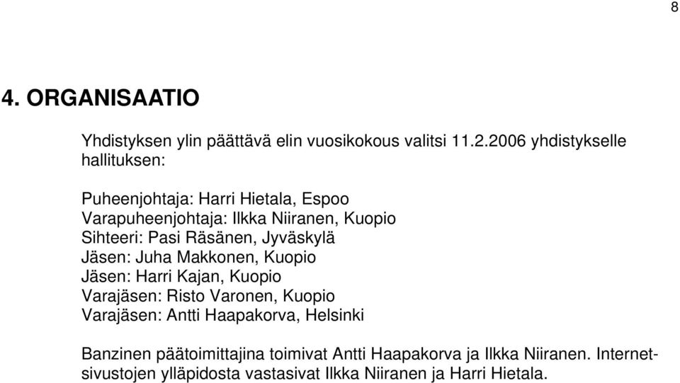 Pasi Räsänen, Jyväskylä Jäsen: Juha Makkonen, Kuopio Jäsen: Harri Kajan, Kuopio Varajäsen: Risto Varonen, Kuopio