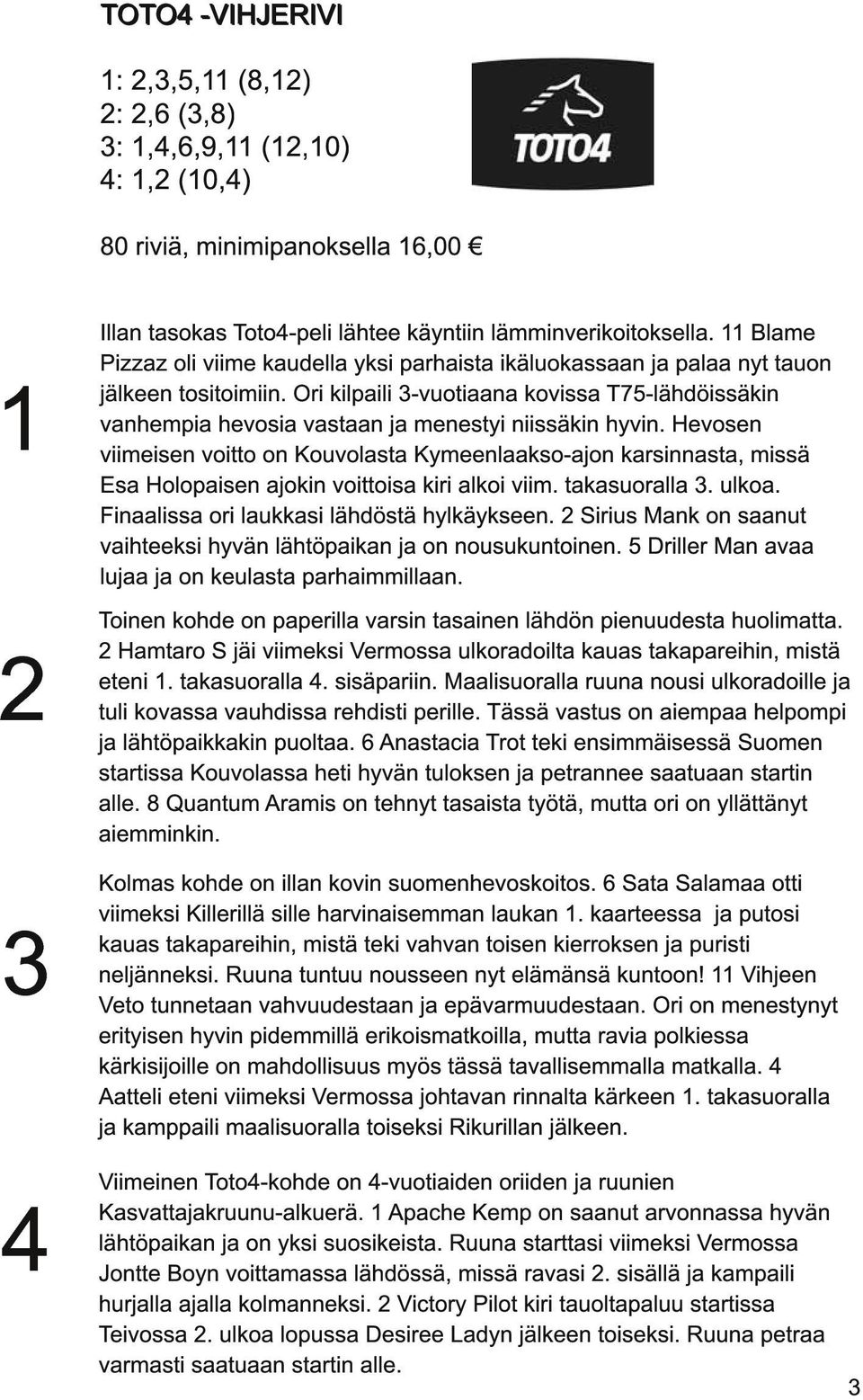 Ori kilpaili 3-vuotiaana kovissa T75-lähdöissäkin vanhempia hevosia vastaan ja menestyi niissäkin hyvin.