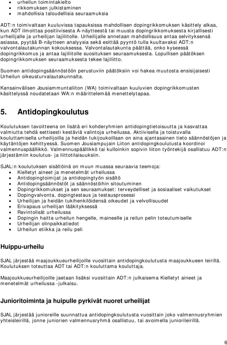 Urheilijalle annetaan mahdollisuus antaa selvityksensä asiassa, pyytää B-näytteen analyysia sekä esittää pyyntö tulla kuultavaksi ADT:n valvontalautakunnan kokouksessa.