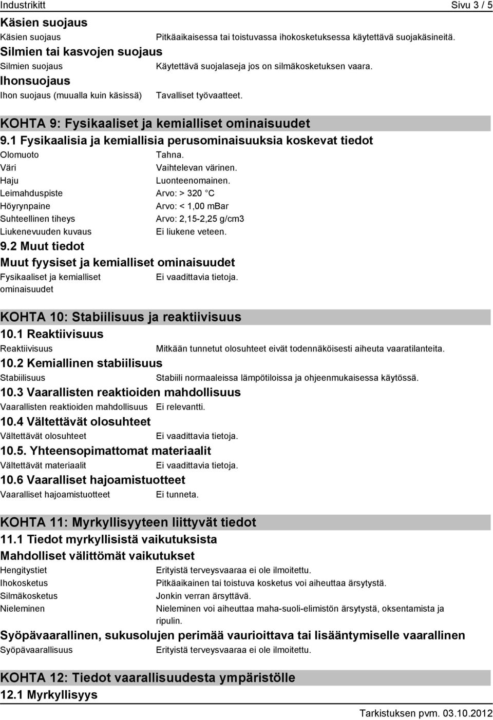 1 Fysikaalisia ja kemiallisia perusominaisuuksia koskevat tiedot Olomuoto Tahna. Väri Vaihtelevan värinen. Haju Luonteenomainen.