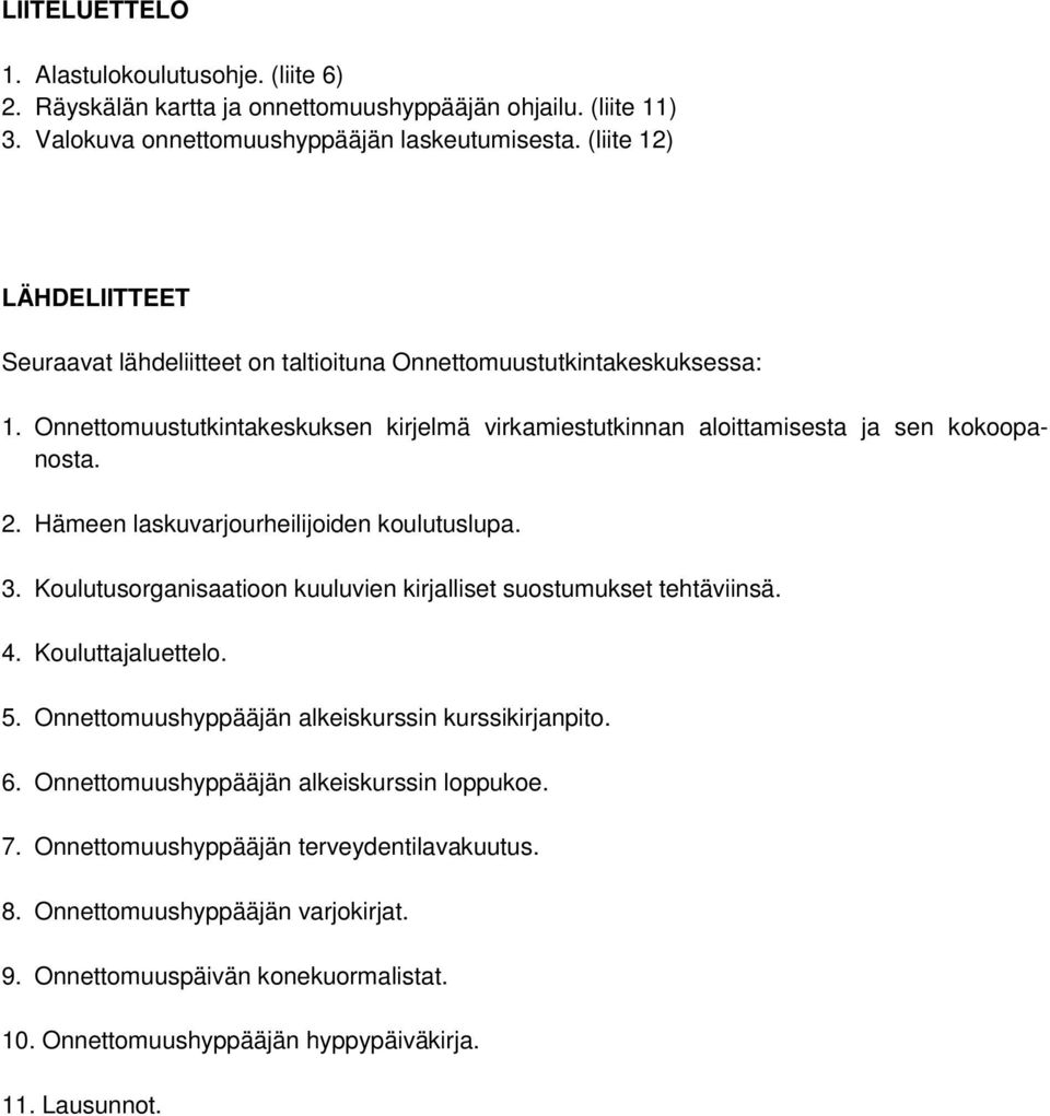 Hämeen laskuvarjourheilijoiden koulutuslupa. 3. Koulutusorganisaatioon kuuluvien kirjalliset suostumukset tehtäviinsä. 4. Kouluttajaluettelo. 5.