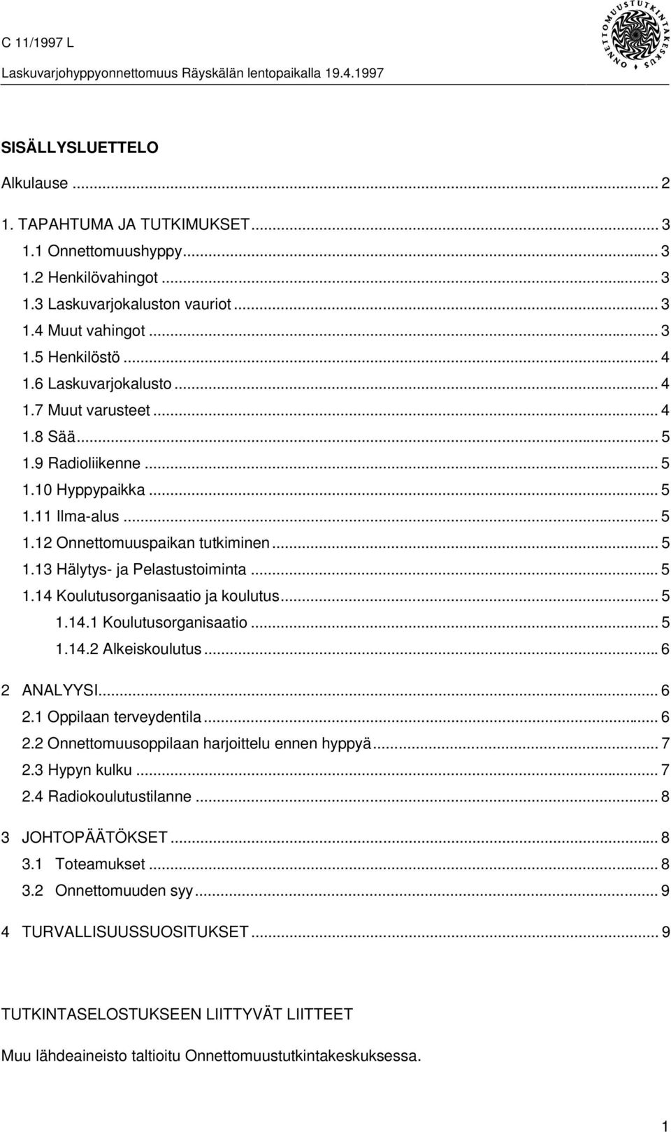 .. 5 1.14 Koulutusorganisaatio ja koulutus... 5 1.14.1 Koulutusorganisaatio... 5 1.14.2 Alkeiskoulutus...6 2 ANALYYSI... 6 2.1 Oppilaan terveydentila... 6 2.2 Onnettomuusoppilaan harjoittelu ennen hyppyä.