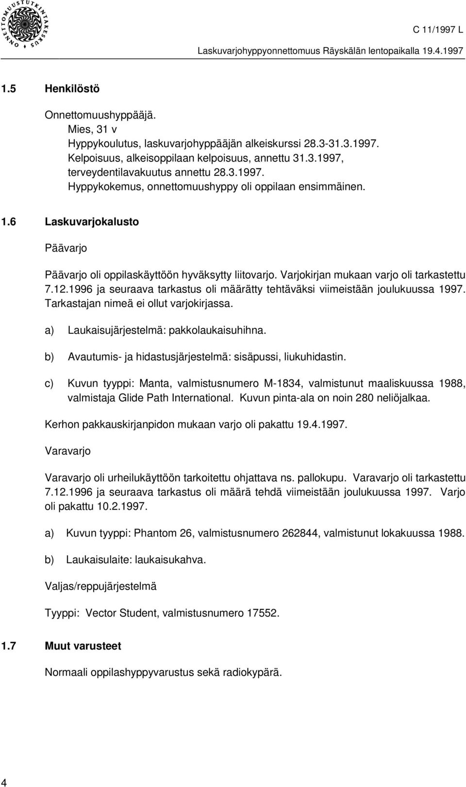 1996 ja seuraava tarkastus oli määrätty tehtäväksi viimeistään joulukuussa 1997. Tarkastajan nimeä ei ollut varjokirjassa. a) Laukaisujärjestelmä: pakkolaukaisuhihna.