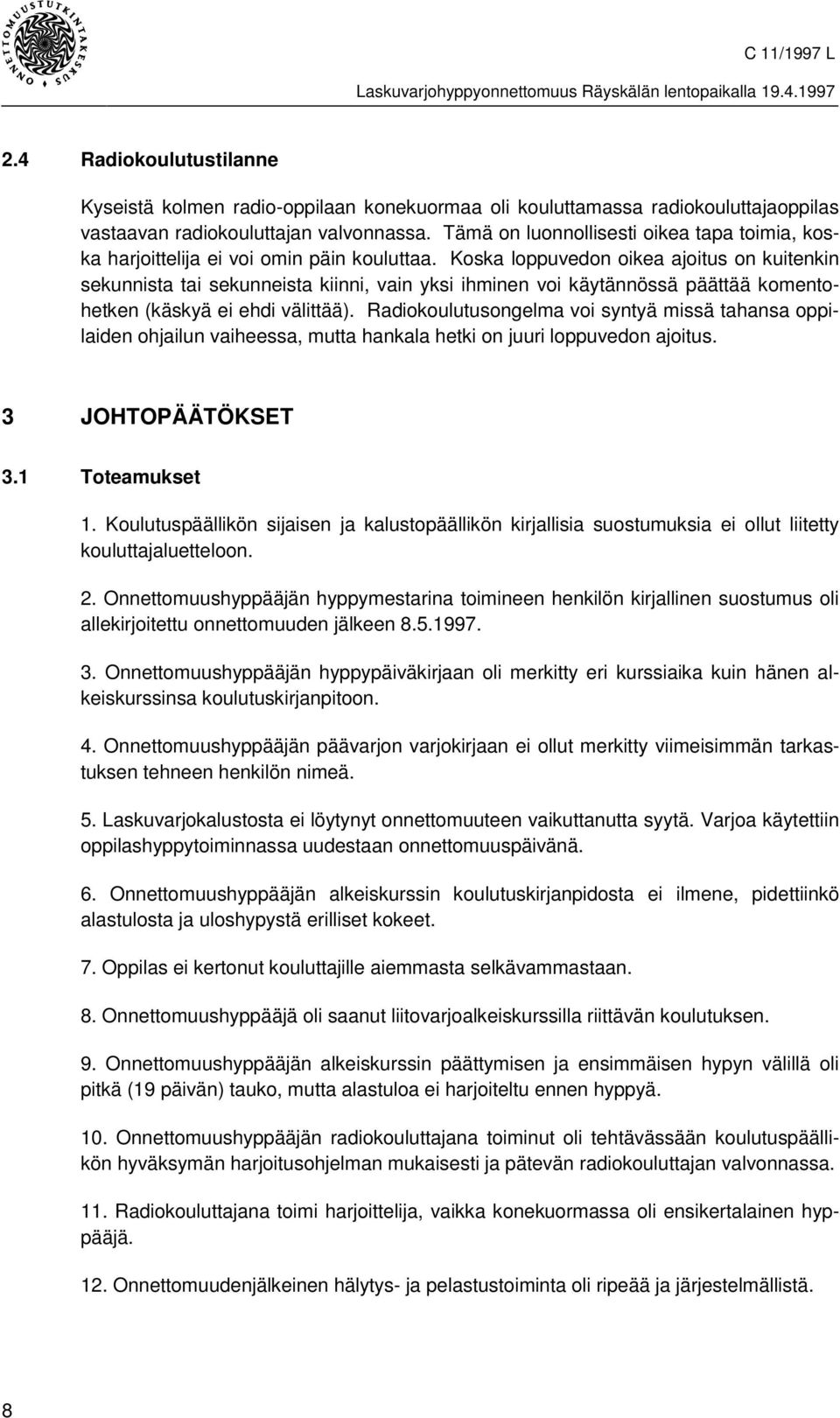 Koska loppuvedon oikea ajoitus on kuitenkin sekunnista tai sekunneista kiinni, vain yksi ihminen voi käytännössä päättää komentohetken (käskyä ei ehdi välittää).