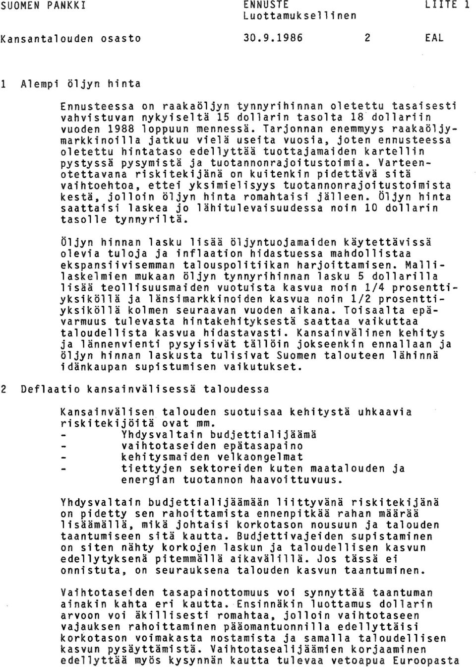 Varteenotettavana riskitekijänä on kuitenkin pidettävä sitä vaihtoehtoa, ettei yksimielisyys tuotannonrajoitustoimista kestä, jolloin öljyn hinta romahtaisi jälleen.