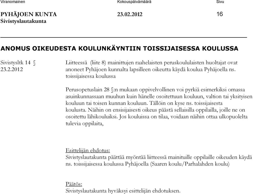 kunnan kouluun. Tällöin on kyse ns. toissijaisesta koulusta. Näihin on ensisijaisesti oikeus päästä sellaisilla oppilailla, joille ne on osoitettu lähikouluiksi.