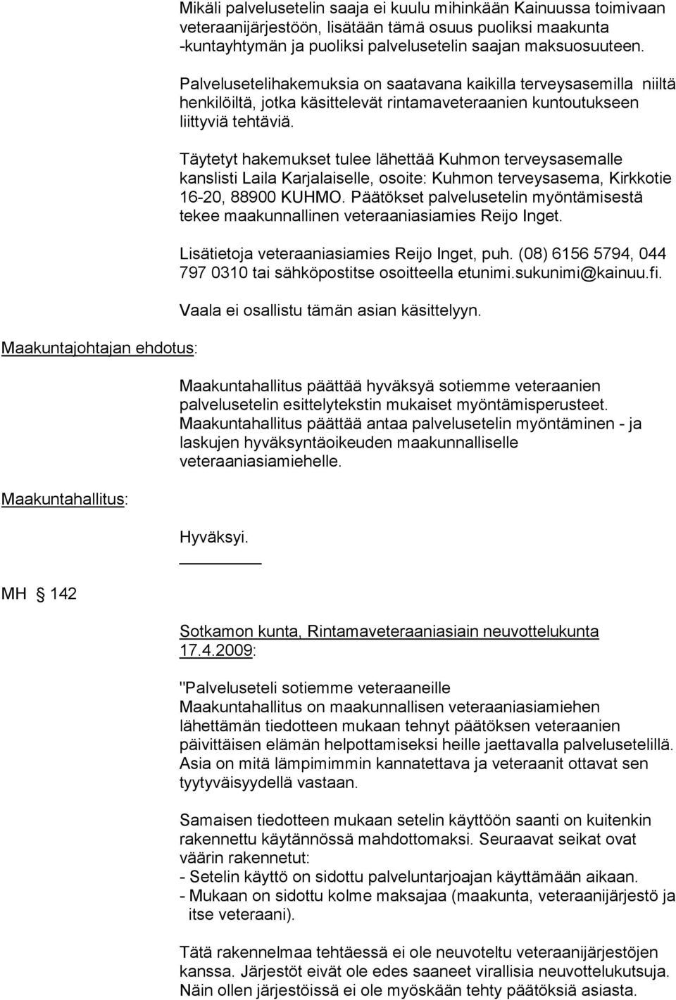 Täytetyt hakemukset tulee lähettää Kuhmon terveysasemalle kanslisti Laila Karjalaiselle, osoite: Kuhmon terveysasema, Kirkkotie 16-20, 88900 KUHMO.