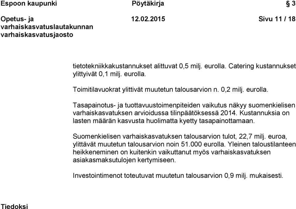 Kustannuksia on lasten määrän kasvusta huolimatta kyetty tasapainottamaan. Suomenkielisen varhaiskasvatuksen talousarvion tulot, 22,7 milj. euroa, ylittävät muutetun talousarvion noin 51.