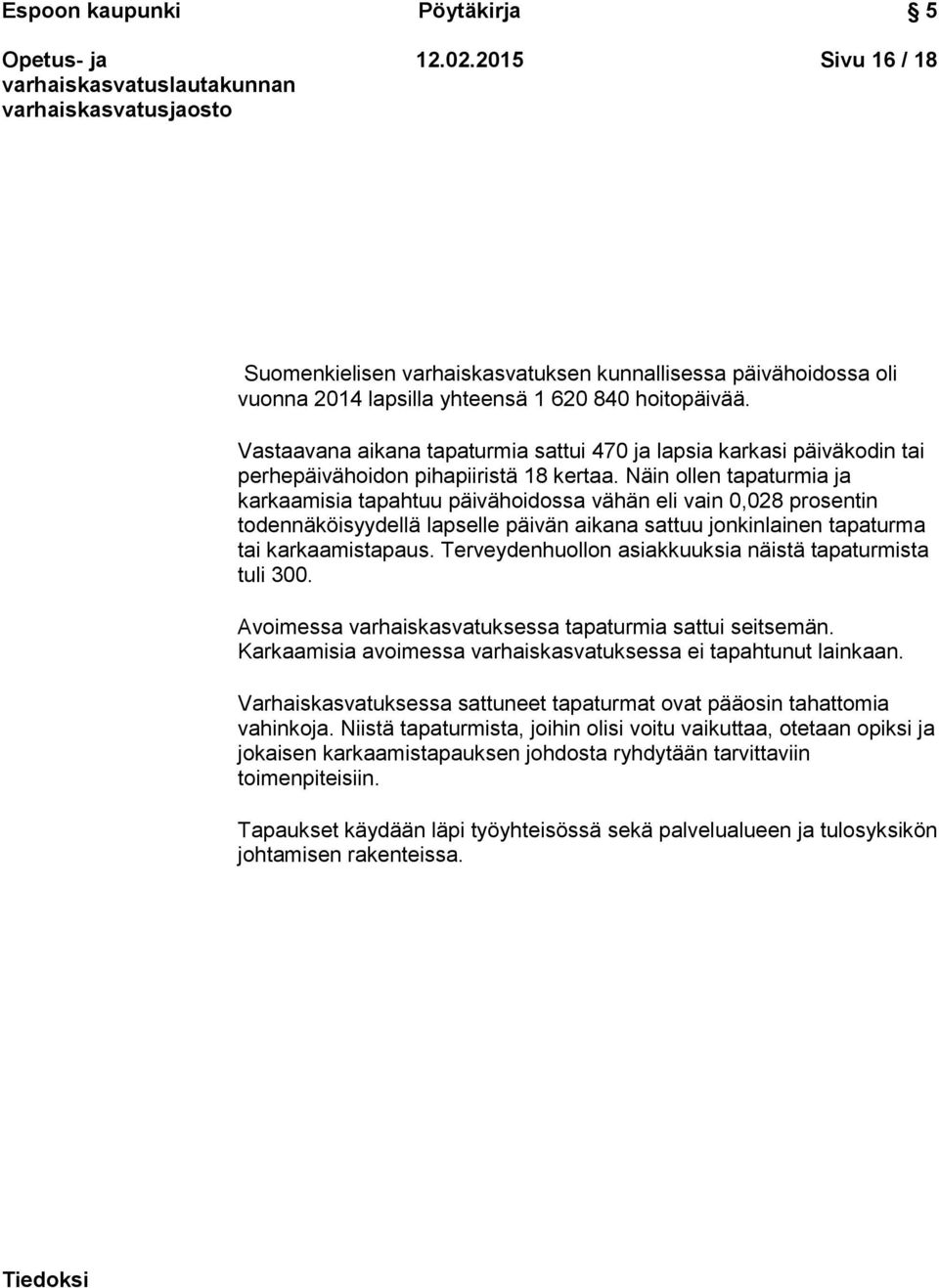 Näin ollen tapaturmia ja karkaamisia tapahtuu päivähoidossa vähän eli vain 0,028 prosentin todennäköisyydellä lapselle päivän aikana sattuu jonkinlainen tapaturma tai karkaamistapaus.