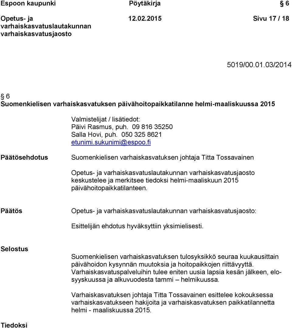 fi Päätösehdotus Suomenkielisen varhaiskasvatuksen johtaja Titta Tossavainen keskustelee ja merkitsee tiedoksi helmi-maaliskuun 2015 päivähoitopaikkatilanteen.