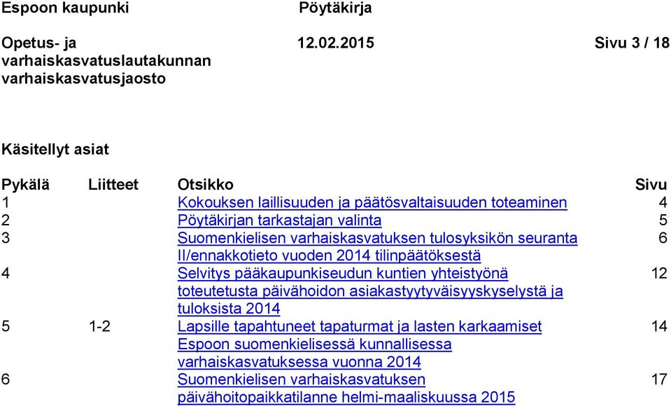 Suomenkielisen varhaiskasvatuksen tulosyksikön seuranta 6 II/ennakkotieto vuoden 2014 tilinpäätöksestä 4 Selvitys pääkaupunkiseudun kuntien yhteistyönä 12