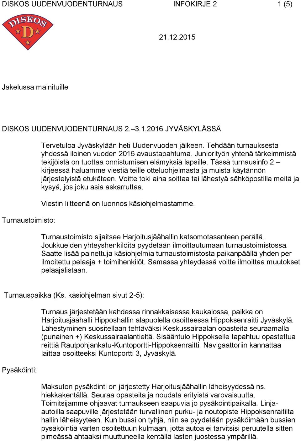 Tässä turnausinfo 2 kirjeessä haluamme viestiä teille otteluohjelmasta ja muista käytännön järjestelyistä etukäteen.