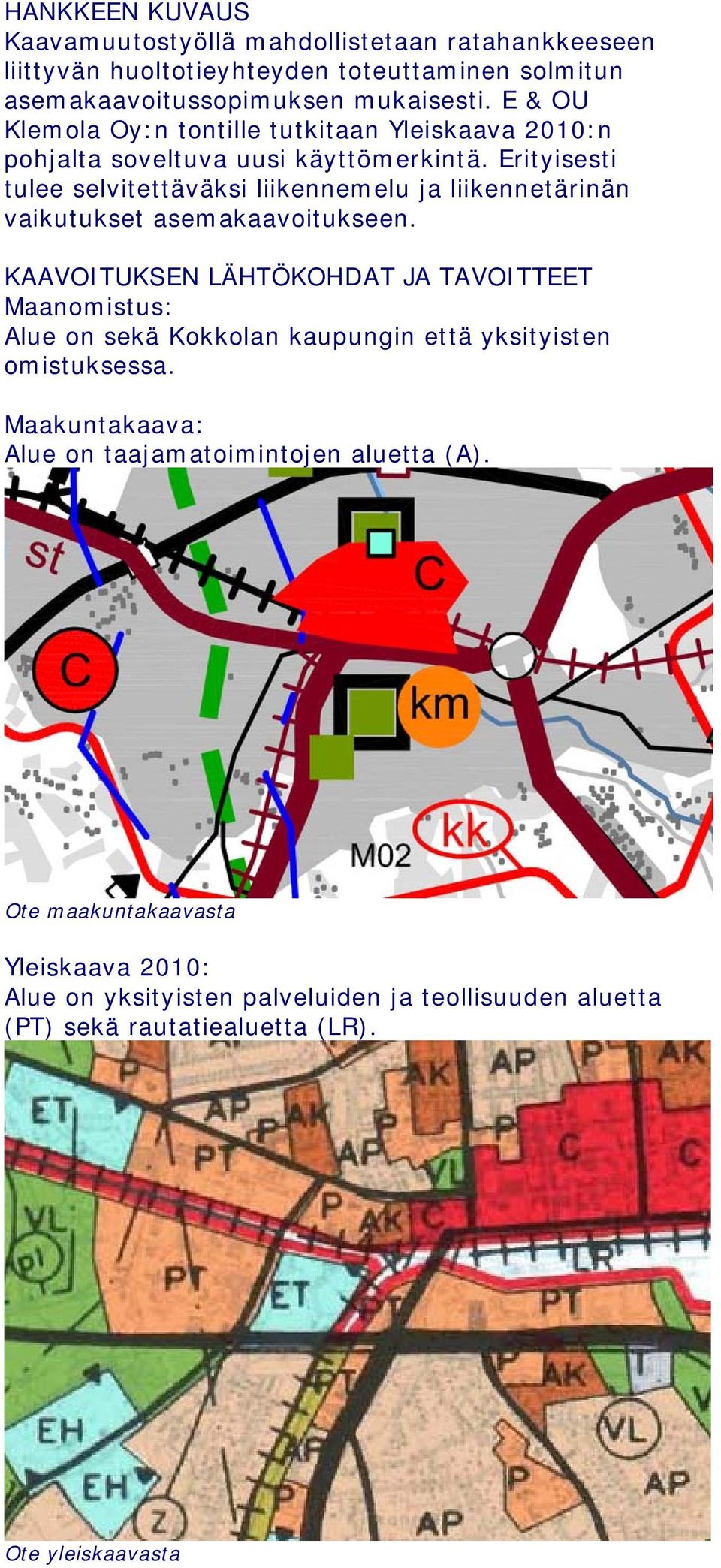 Erityisesti tulee selvitettäväksi liikennemelu ja liikennetärinän vaikutukset asemakaavoitukseen.