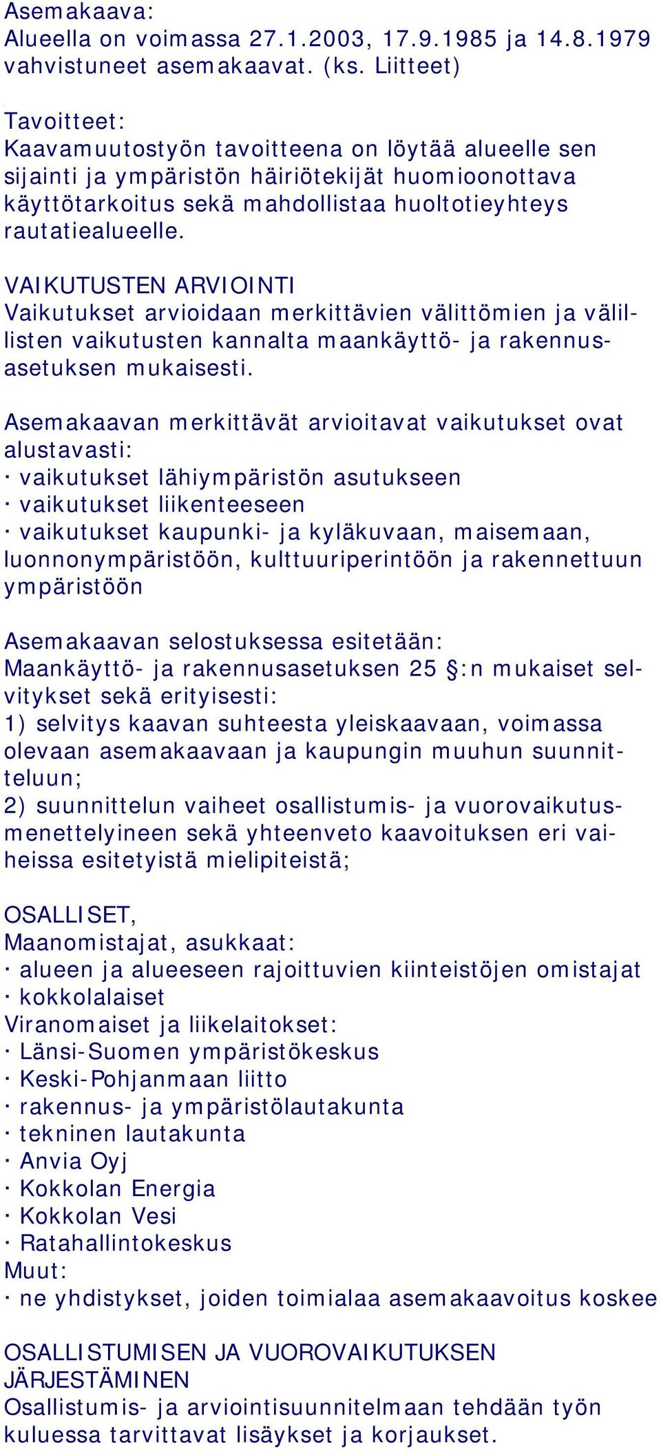 VAIKUTUSTEN ARVIOINTI Vaikutukset arvioidaan merkittävien välittömien ja välillisten vaikutusten kannalta maankäyttö- ja rakennusasetuksen mukaisesti.