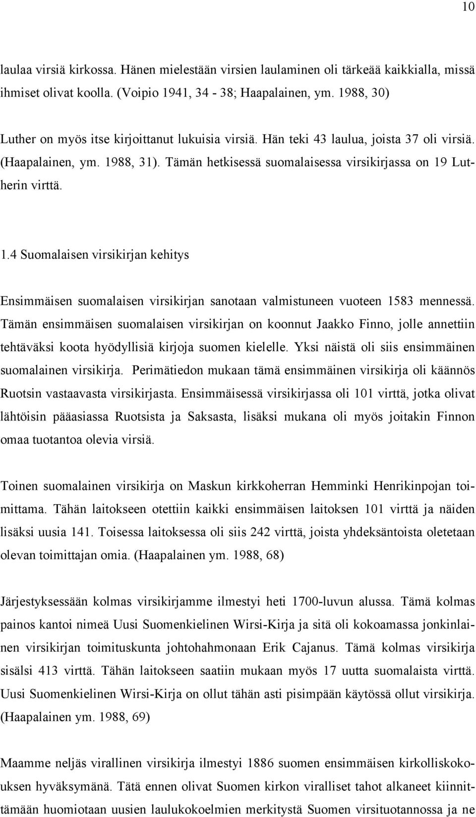 1.4 Suomalaisen virsikirjan kehitys Ensimmäisen suomalaisen virsikirjan sanotaan valmistuneen vuoteen 1583 mennessä.
