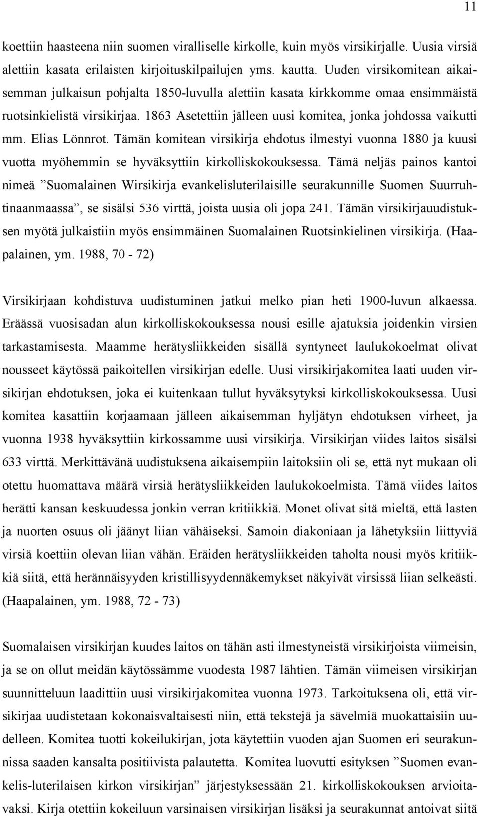 1863 Asetettiin jälleen uusi komitea, jonka johdossa vaikutti mm. Elias Lönnrot. Tämän komitean virsikirja ehdotus ilmestyi vuonna 1880 ja kuusi vuotta myöhemmin se hyväksyttiin kirkolliskokouksessa.
