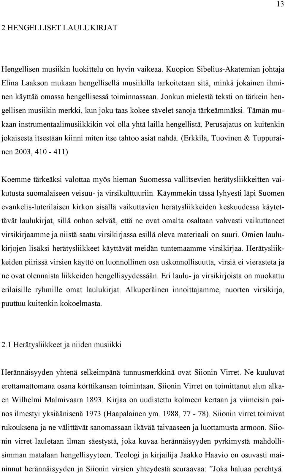 Jonkun mielestä teksti on tärkein hengellisen musiikin merkki, kun joku taas kokee sävelet sanoja tärkeämmäksi. Tämän mukaan instrumentaalimusiikkikin voi olla yhtä lailla hengellistä.