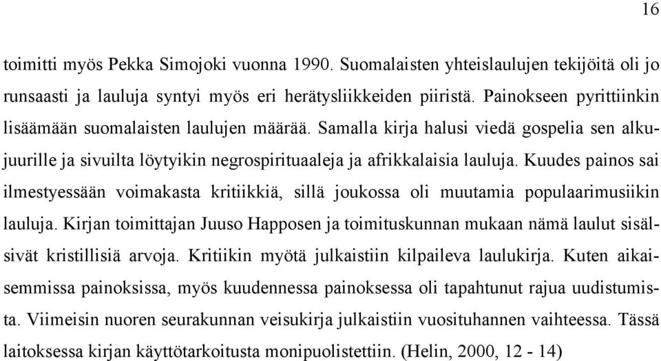 Kuudes painos sai ilmestyessään voimakasta kritiikkiä, sillä joukossa oli muutamia populaarimusiikin lauluja.