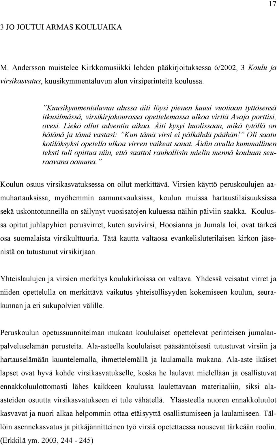 Äiti kysyi huolissaan, mikä tytöllä on hätänä ja tämä vastasi: Kun tämä virsi ei pälkähdä päähän! Oli saatu kotiläksyksi opetella ulkoa virren vaikeat sanat.