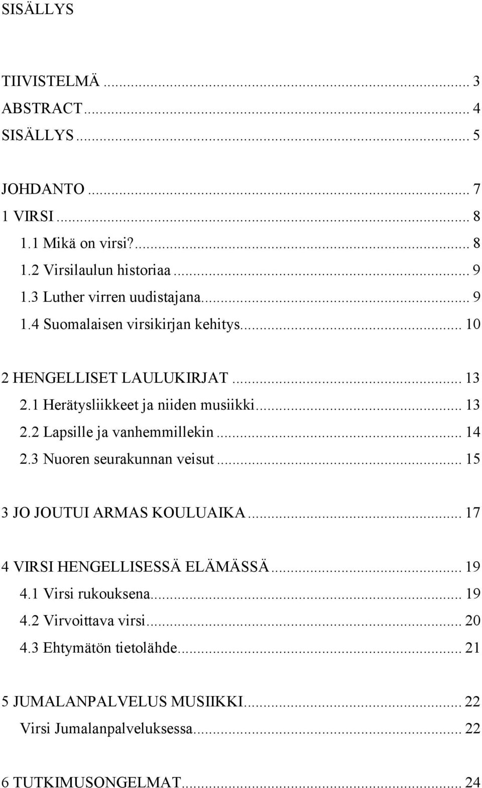 .. 14 2.3 Nuoren seurakunnan veisut... 15 3 JO JOUTUI ARMAS KOULUAIKA... 17 4 VIRSI HENGELLISESSÄ ELÄMÄSSÄ... 19 4.1 Virsi rukouksena... 19 4.2 Virvoittava virsi.