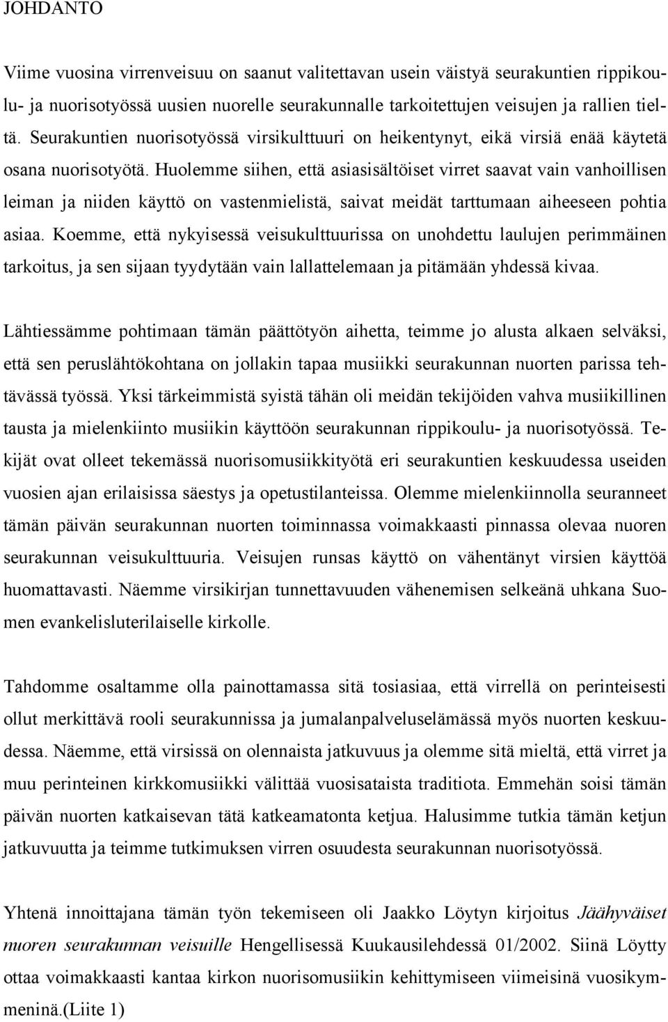 Huolemme siihen, että asiasisältöiset virret saavat vain vanhoillisen leiman ja niiden käyttö on vastenmielistä, saivat meidät tarttumaan aiheeseen pohtia asiaa.