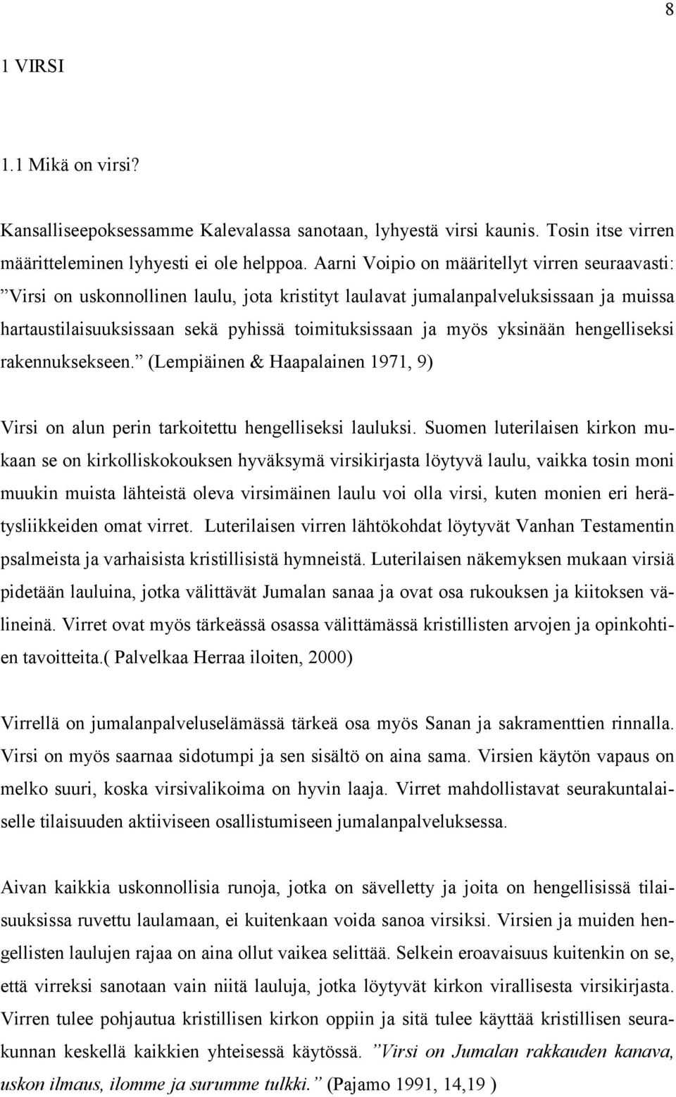 yksinään hengelliseksi rakennuksekseen. (Lempiäinen & Haapalainen 1971, 9) Virsi on alun perin tarkoitettu hengelliseksi lauluksi.
