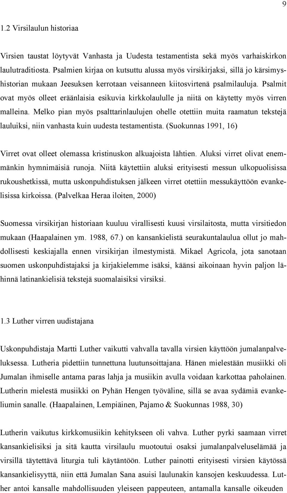 Psalmit ovat myös olleet eräänlaisia esikuvia kirkkolaululle ja niitä on käytetty myös virren malleina.