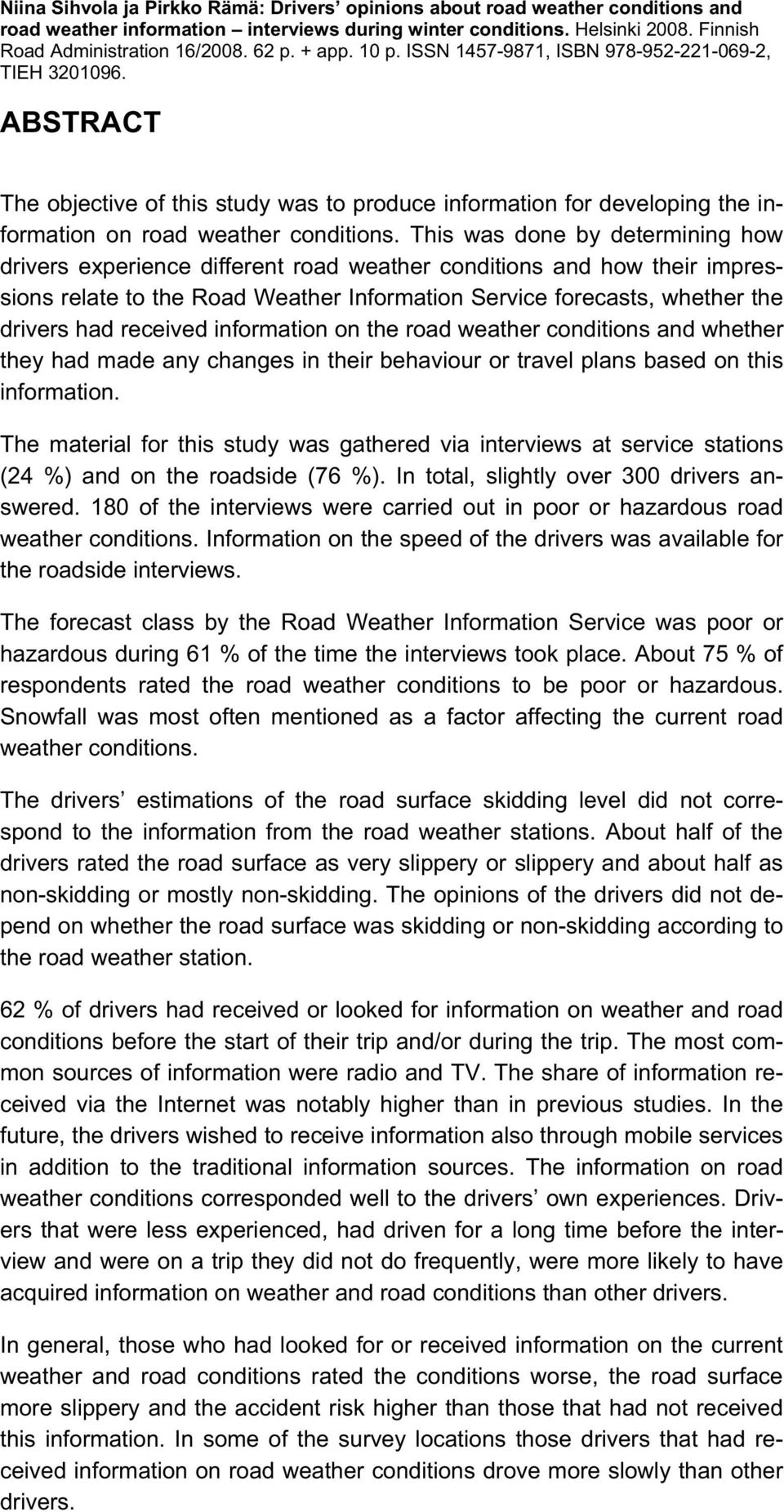 This was done by determining how drivers experience different road weather conditions and how their impressions relate to the Road Weather Information Service forecasts, whether the drivers had
