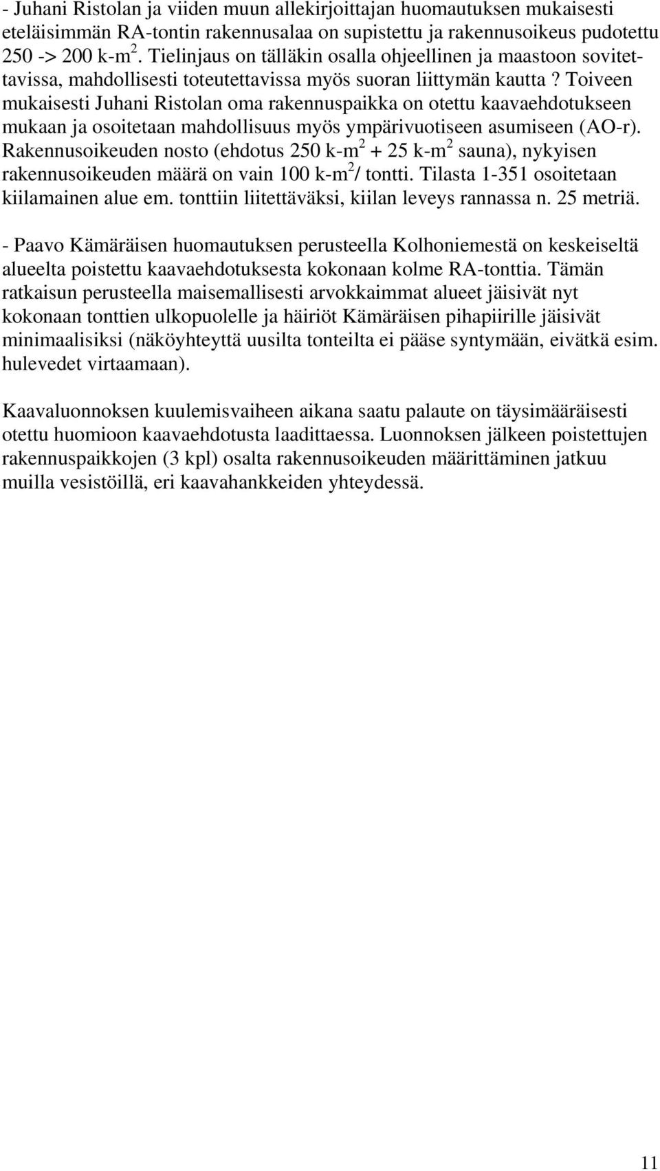 Toiveen mukaisesti Juhani Ristolan oma rakennuspaikka on otettu kaavaehdotukseen mukaan ja osoitetaan mahdollisuus myös ympärivuotiseen asumiseen (AO-r).