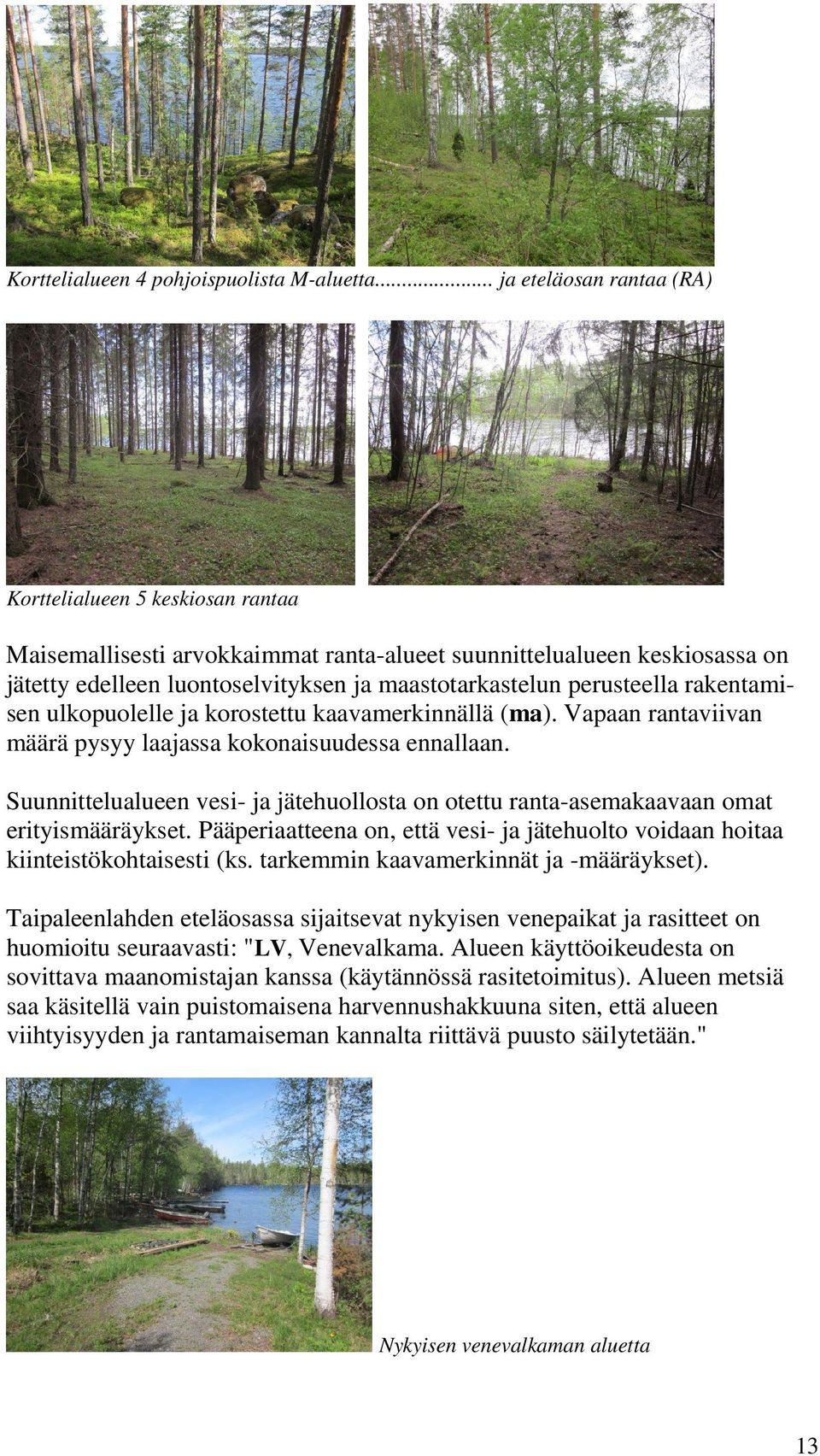 perusteella rakentamisen ulkopuolelle ja korostettu kaavamerkinnällä (ma). Vapaan rantaviivan määrä pysyy laajassa kokonaisuudessa ennallaan.