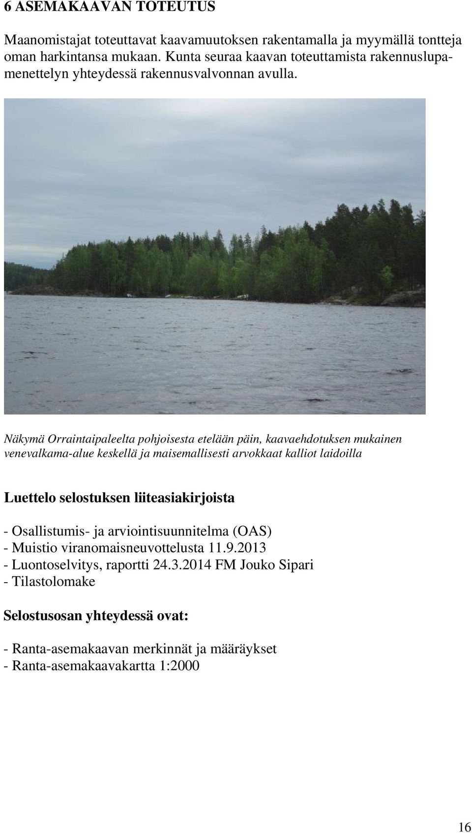 Näkymä Orraintaipaleelta pohjoisesta etelään päin, kaavaehdotuksen mukainen venevalkama-alue keskellä ja maisemallisesti arvokkaat kalliot laidoilla Luettelo