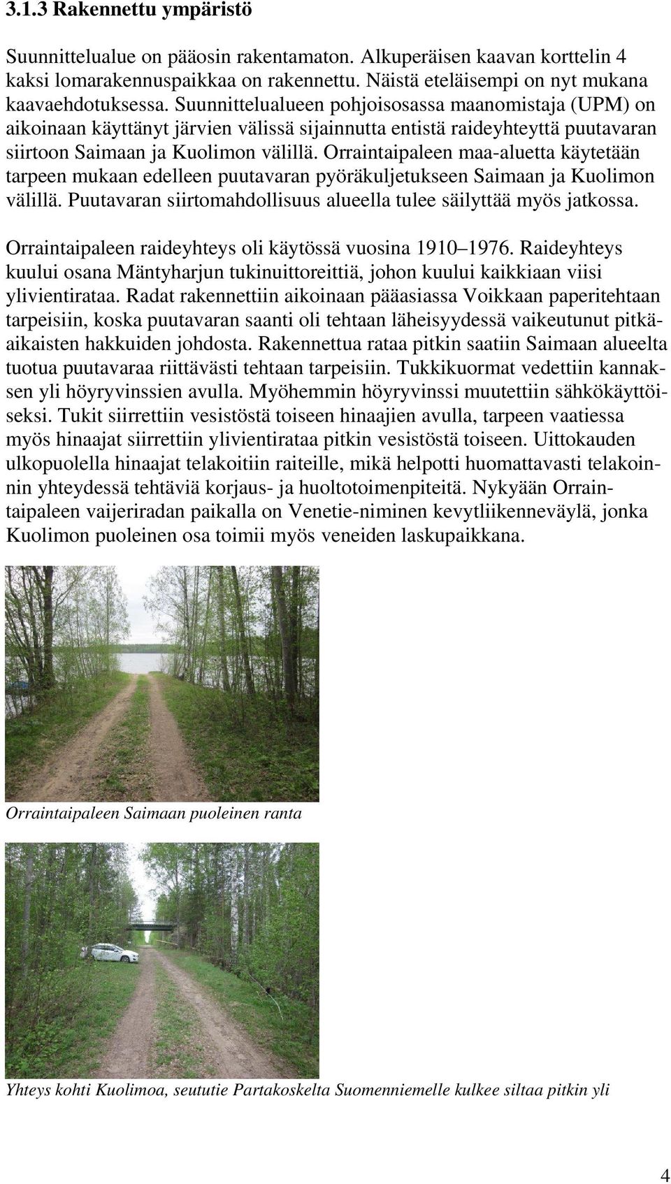 Orraintaipaleen maa-aluetta käytetään tarpeen mukaan edelleen puutavaran pyöräkuljetukseen Saimaan ja Kuolimon välillä. Puutavaran siirtomahdollisuus alueella tulee säilyttää myös jatkossa.