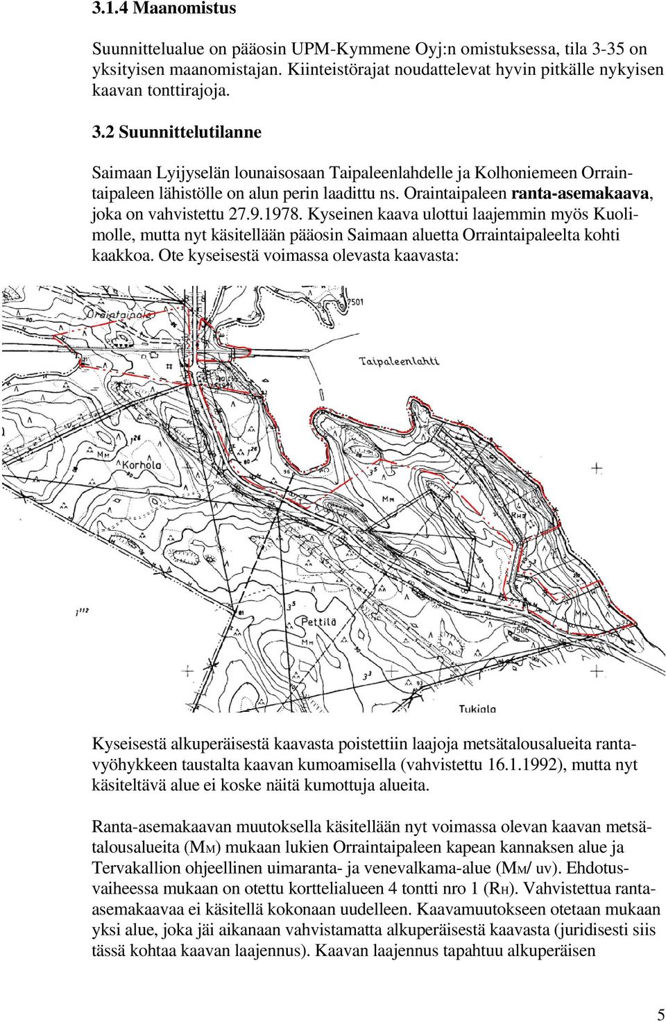 2 Suunnittelutilanne Saimaan Lyijyselän lounaisosaan Taipaleenlahdelle ja Kolhoniemeen Orraintaipaleen lähistölle on alun perin laadittu ns. Oraintaipaleen ranta-asemakaava, joka on vahvistettu 27.9.