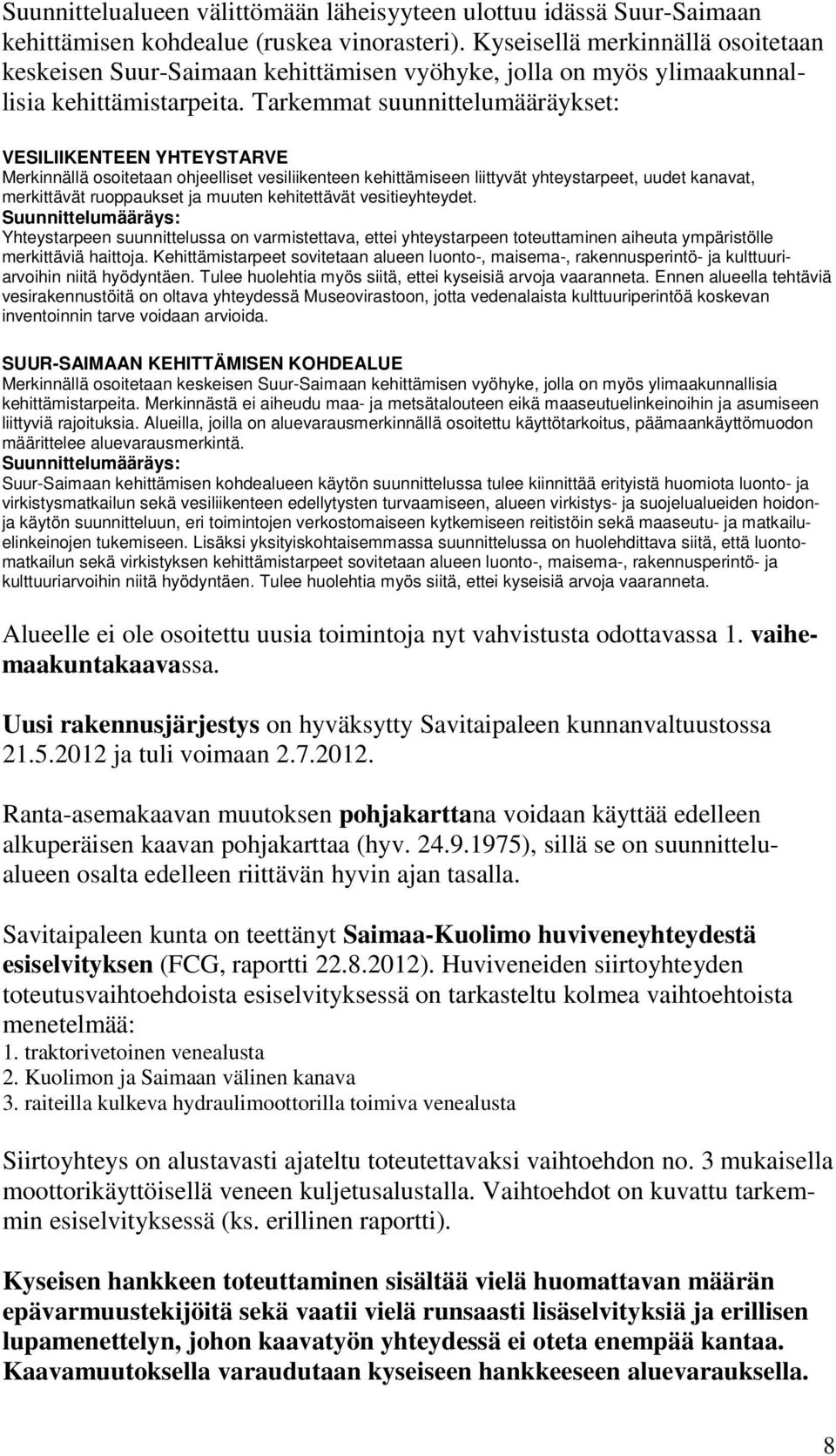Tarkemmat suunnittelumääräykset: VESILIIKENTEEN YHTEYSTARVE Merkinnällä osoitetaan ohjeelliset vesiliikenteen kehittämiseen liittyvät yhteystarpeet, uudet kanavat, merkittävät ruoppaukset ja muuten