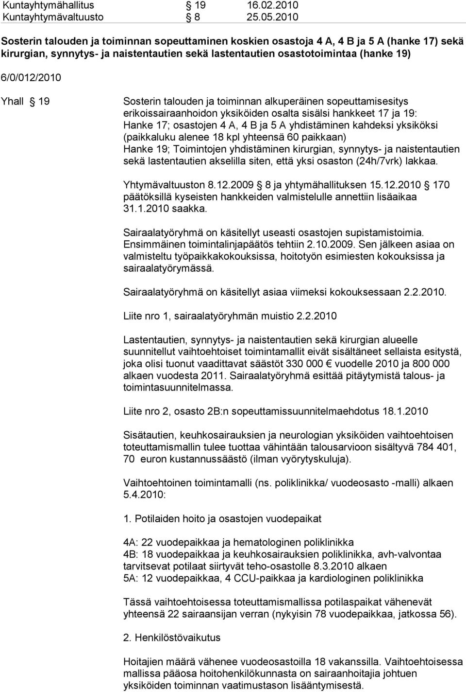 Yhall 19 Sosterin talouden ja toiminnan alkuperäinen sopeuttamisesitys erikoissairaanhoidon yksiköiden osalta sisälsi hankkeet 17 ja 19: Hanke 17; osastojen 4 A, 4 B ja 5 A yhdistäminen kahdeksi