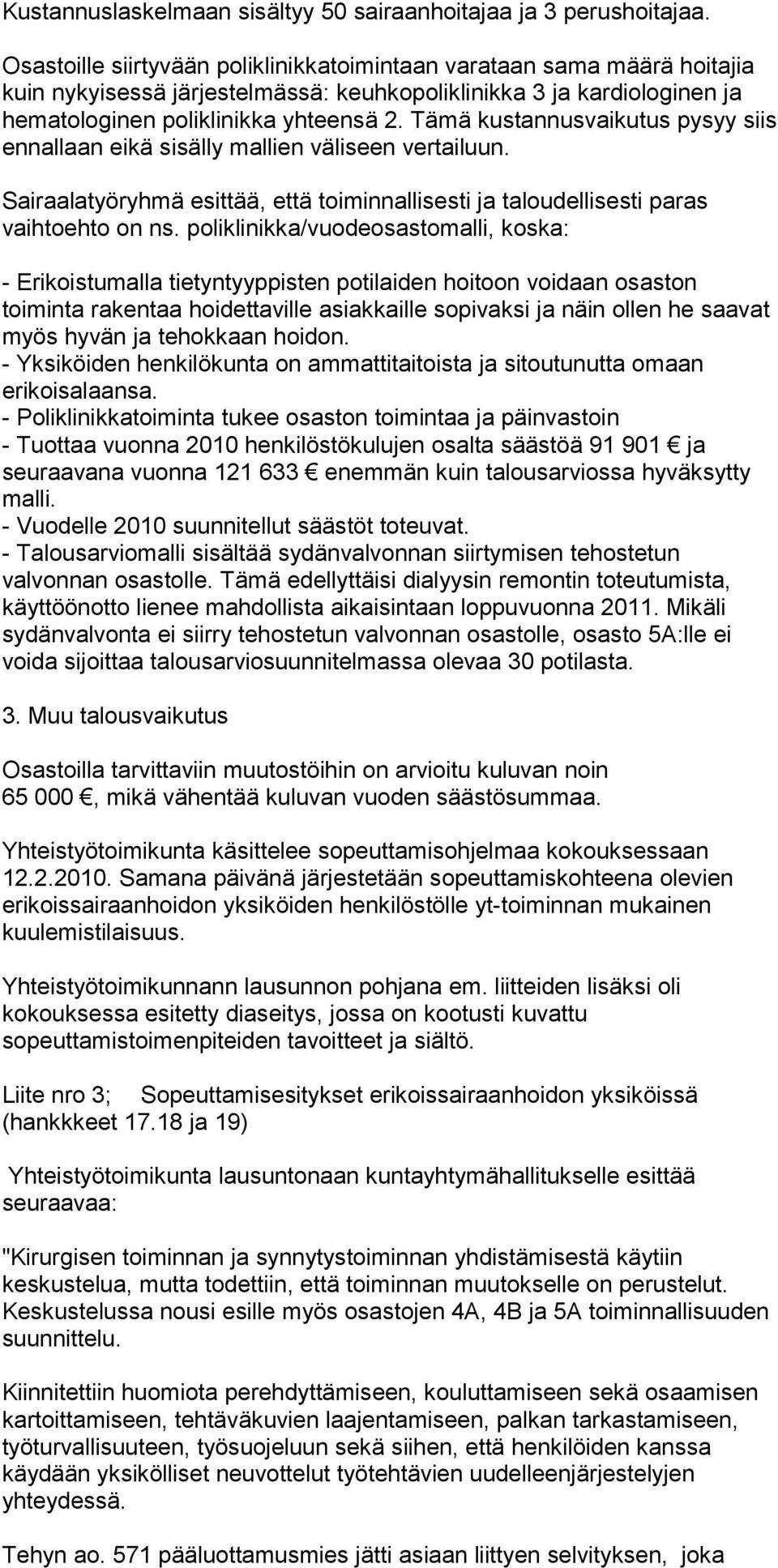 Tämä kustannusvaikutus pysyy siis ennallaan eikä sisälly mallien väliseen vertailuun. Sairaalatyöryhmä esittää, että toiminnallisesti ja taloudellisesti paras vaihtoehto on ns.