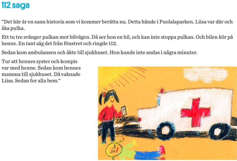 En tant såg det från fönstret och ringde 112. Sedan kom ambulansen och åkte till sjukhuset.