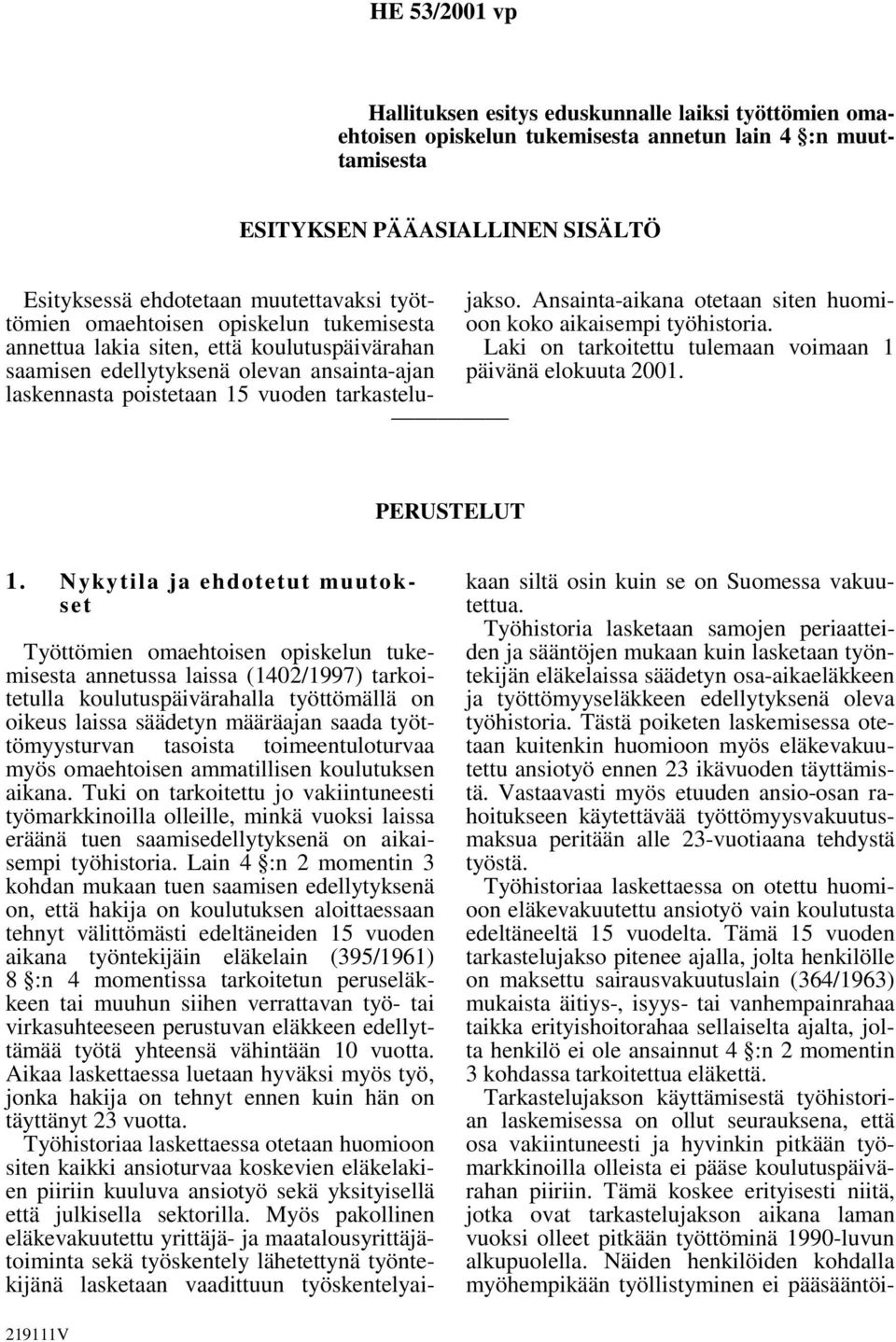 Ansainta-aikana otetaan siten huomioon koko aikaisempi työhistoria. Laki on tarkoitettu tulemaan voimaan 1 päivänä elokuuta 2001. PERUSTELUT 1.