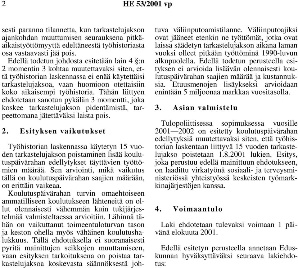 työhistoria. Tähän liittyen ehdotetaan sanotun pykälän 3 momentti, joka koskee tarkastelujakson pidentämistä, tarpeettomana jätettäväksi laista pois. 2.