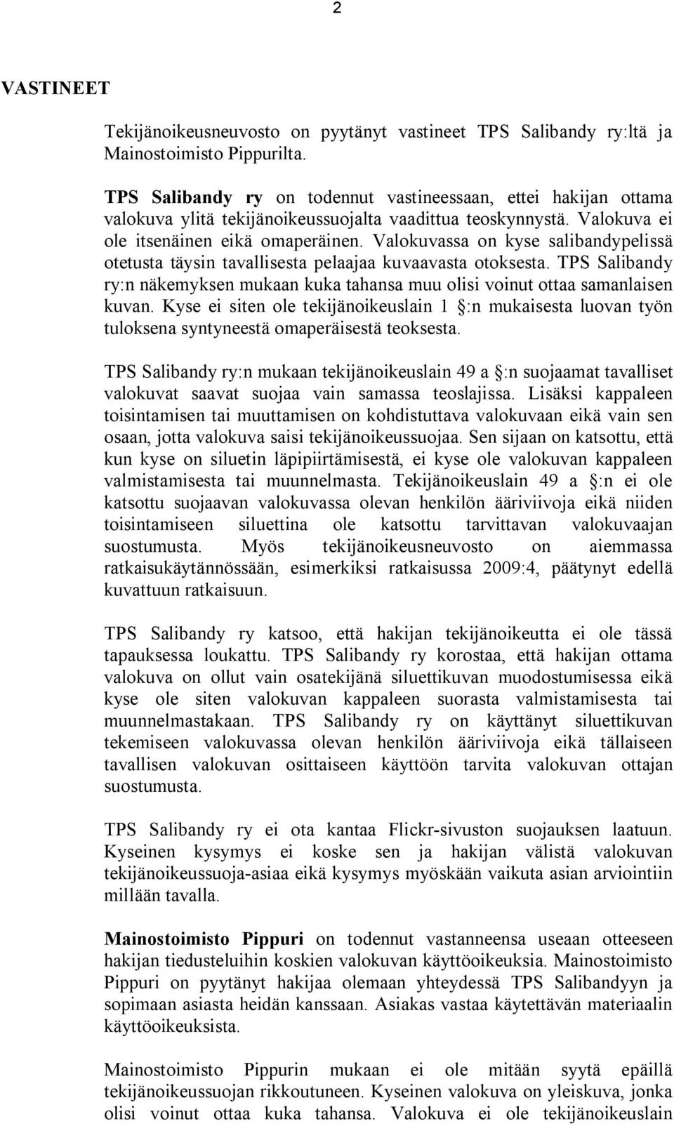 Valokuvassa on kyse salibandypelissä otetusta täysin tavallisesta pelaajaa kuvaavasta otoksesta. TPS Salibandy ry:n näkemyksen mukaan kuka tahansa muu olisi voinut ottaa samanlaisen kuvan.